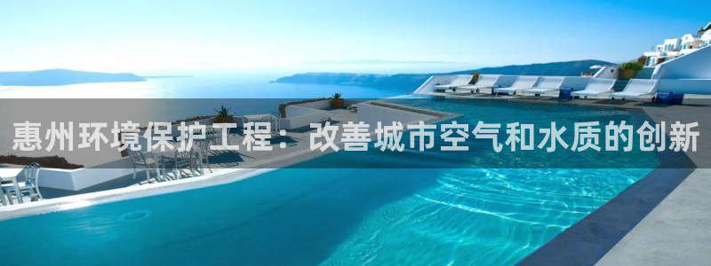彩名堂移动客户端官网：惠州环境保护工