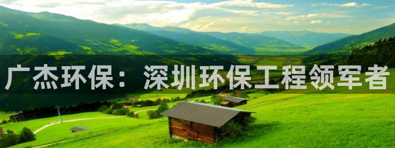 正规彩名堂官网计划：广杰环保：深圳环保工程领军者