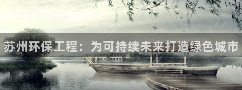 彩名堂计划怎么打不开了：苏州环保工程：为可持续未来打造绿色城市