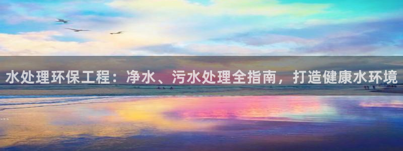 彩名堂官方软件下载：水处理环保工程：