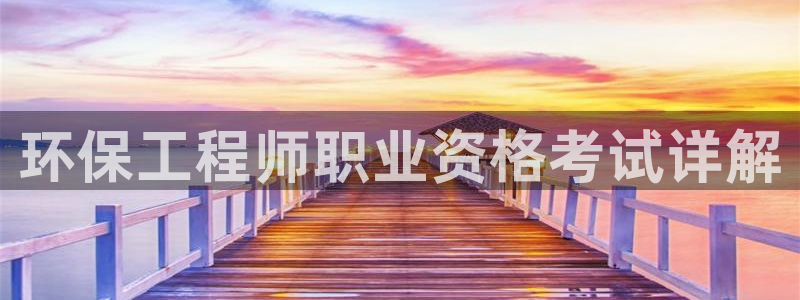 彩名堂怎么用不输：环保工程师职业资格考试详解