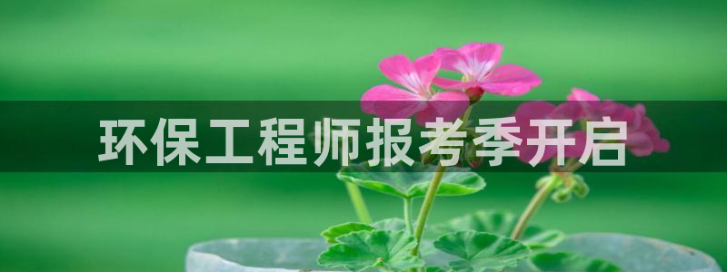 彩名堂免费计划客户端官网：环保工程师报考季开启