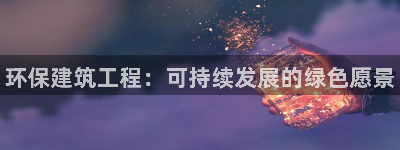彩名堂APP下载：环保建筑工程：可持续发展的绿色愿景