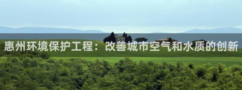彩名堂官方平台：惠州环境保护工程：改