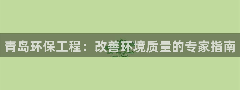 彩名堂客服电话号码：青岛环保工程：改