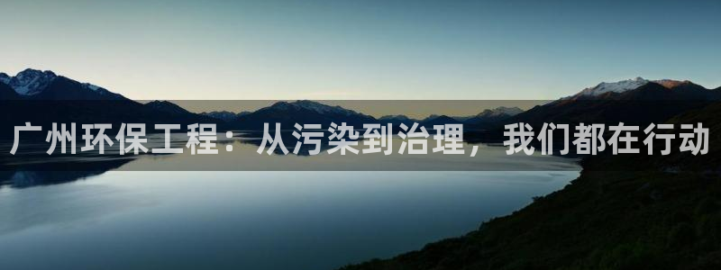 彩名堂官网网页计划：广州环保工程：从