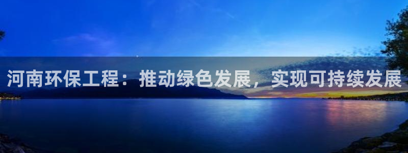 彩名堂双彩网：河南环保工程：推动绿色
