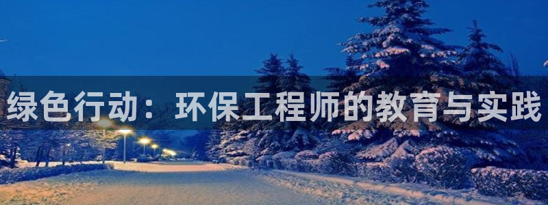 彩名堂双彩网：绿色行动：环保工程师的