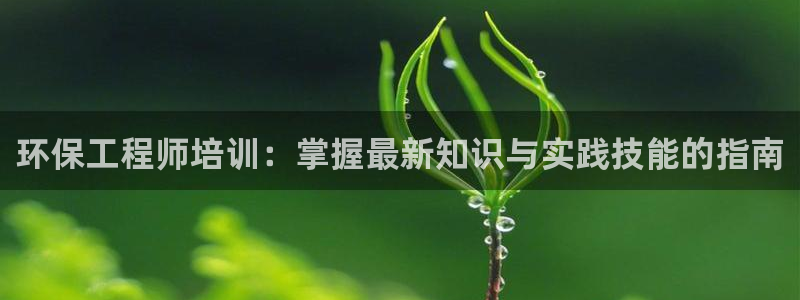 彩名堂免费计划官网50下载957：环保工程师培训：掌握最新知