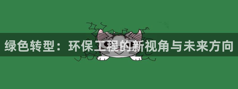 彩名堂计划app安卓免费下载：绿色转型：环保工程的新视角与未